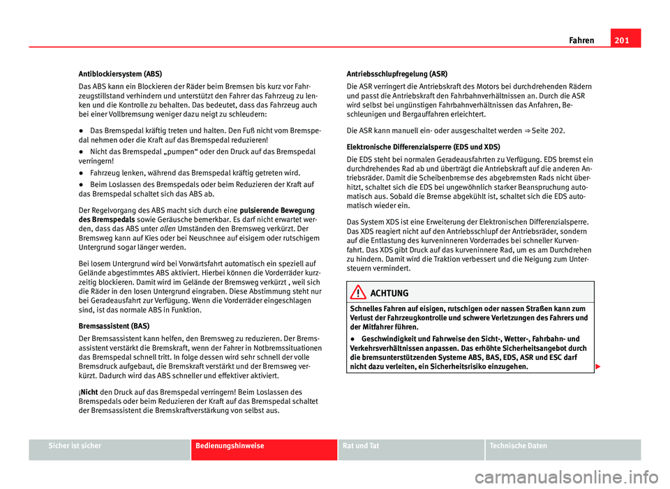 Seat Alhambra 2014 Betriebsanleitung (in German) 201
Fahren
Antiblockiersystem (ABS)
Das ABS kann ein Blockieren der Räder beim Bremsen bis kurz vor Fahr-
zeugstillstand verhindern und unterstützt den Fahrer das Fahrzeug zu len-
ken und die Kontro Seat Alhambra 2014 Betriebsanleitung (in German) 201
Fahren
Antiblockiersystem (ABS)
Das ABS kann ein Blockieren der Räder beim Bremsen bis kurz vor Fahr-
zeugstillstand verhindern und unterstützt den Fahrer das Fahrzeug zu len-
ken und die Kontro