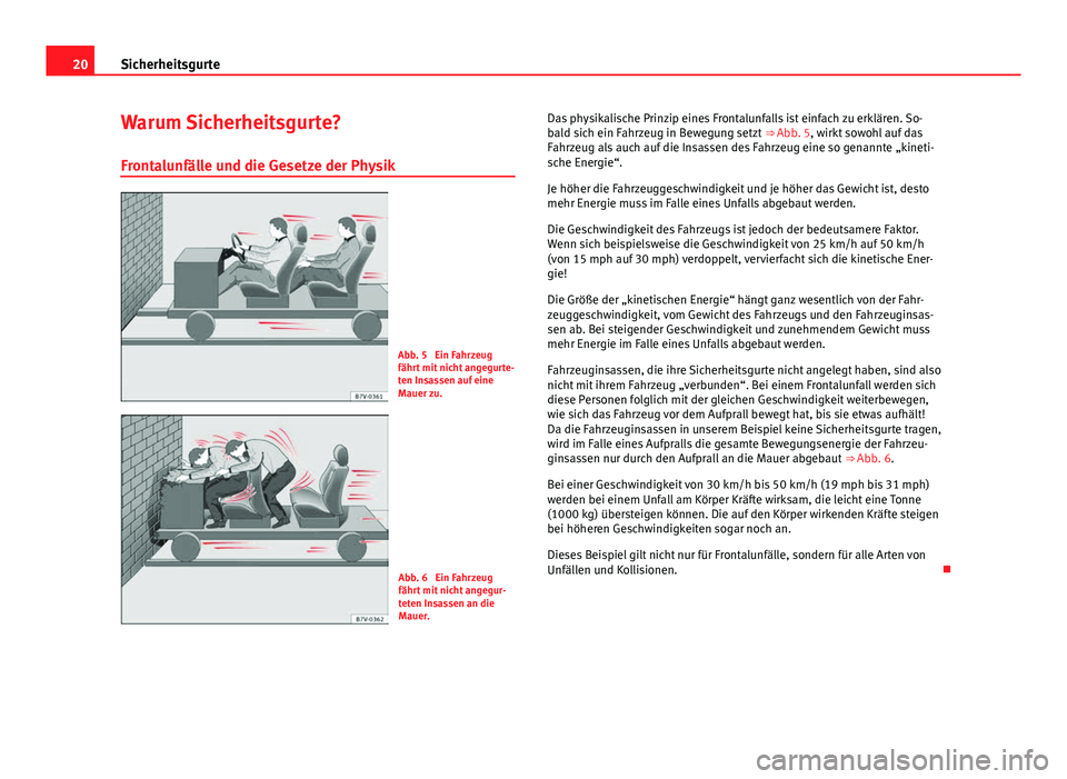 Seat Alhambra 2014 Betriebsanleitung (in German) 20Sicherheitsgurte
Warum Sicherheitsgurte?
Frontalunfälle und die Gesetze der Physik
Abb. 5 Ein Fahrzeug
fährt mit nicht angegurte-
ten Insassen auf eine
Mauer zu.
Abb. 6 Ein Fahrzeug
fährt mit n Seat Alhambra 2014 Betriebsanleitung (in German) 20Sicherheitsgurte
Warum Sicherheitsgurte?
Frontalunfälle und die Gesetze der Physik
Abb. 5 Ein Fahrzeug
fährt mit nicht angegurte-
ten Insassen auf eine
Mauer zu.
Abb. 6 Ein Fahrzeug
fährt mit n