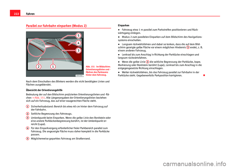 Seat Alhambra 2014 Betriebsanleitung (in German) 222Fahren
Parallel zur Fahrbahn einparken (Modus 2)
Abb. 151 Im Bildschirm:
Orientierungslinien und -
flächen des Parkraums
hinter dem Fahrzeug.
Nach dem Einschalten des Blinkers werden die nicht be Seat Alhambra 2014 Betriebsanleitung (in German) 222Fahren
Parallel zur Fahrbahn einparken (Modus 2)
Abb. 151 Im Bildschirm:
Orientierungslinien und -
flächen des Parkraums
hinter dem Fahrzeug.
Nach dem Einschalten des Blinkers werden die nicht be
