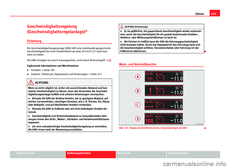 Seat Alhambra 2014 Betriebsanleitung (in German) 223
Fahren
Geschwindigkeitsregelung
(Geschwindigkeitsregelanlage)*
Einleitung
Die Geschwindigkeitsregelanlage (GRA) hilft eine individuelle gespeicherte
Geschwindigkeit bei einer Vorwärtsfahrt ab etw Seat Alhambra 2014 Betriebsanleitung (in German) 223
Fahren
Geschwindigkeitsregelung
(Geschwindigkeitsregelanlage)*
Einleitung
Die Geschwindigkeitsregelanlage (GRA) hilft eine individuelle gespeicherte
Geschwindigkeit bei einer Vorwärtsfahrt ab etw