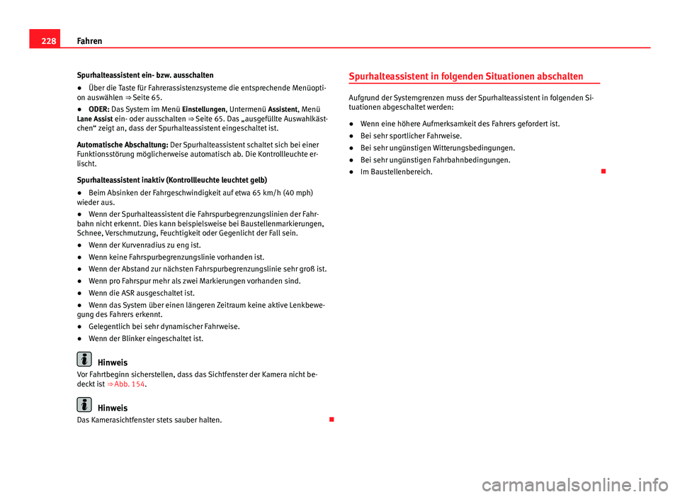 Seat Alhambra 2014 Betriebsanleitung (in German) 228Fahren
Spurhalteassistent ein- bzw. ausschalten
● Über die Taste für Fahrerassistenzsysteme die entsprechende Menüopti-
on auswählen ⇒ Seite 65.
● ODER: Das System im Menü Einstellung Seat Alhambra 2014 Betriebsanleitung (in German) 228Fahren
Spurhalteassistent ein- bzw. ausschalten
● Über die Taste für Fahrerassistenzsysteme die entsprechende Menüopti-
on auswählen ⇒ Seite 65.
● ODER: Das System im Menü Einstellung