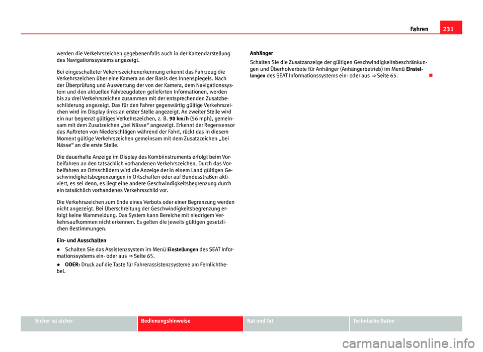 Seat Alhambra 2014 Betriebsanleitung (in German) 231
Fahren
werden die Verkehrszeichen gegebenenfalls auch in der Kartendarstellung
des Navigationssystems angezeigt.
Bei eingeschalteter Vekehrszeichenerkennung erkennt das Fahrzeug die
Verkehrszeiche Seat Alhambra 2014 Betriebsanleitung (in German) 231
Fahren
werden die Verkehrszeichen gegebenenfalls auch in der Kartendarstellung
des Navigationssystems angezeigt.
Bei eingeschalteter Vekehrszeichenerkennung erkennt das Fahrzeug die
Verkehrszeiche