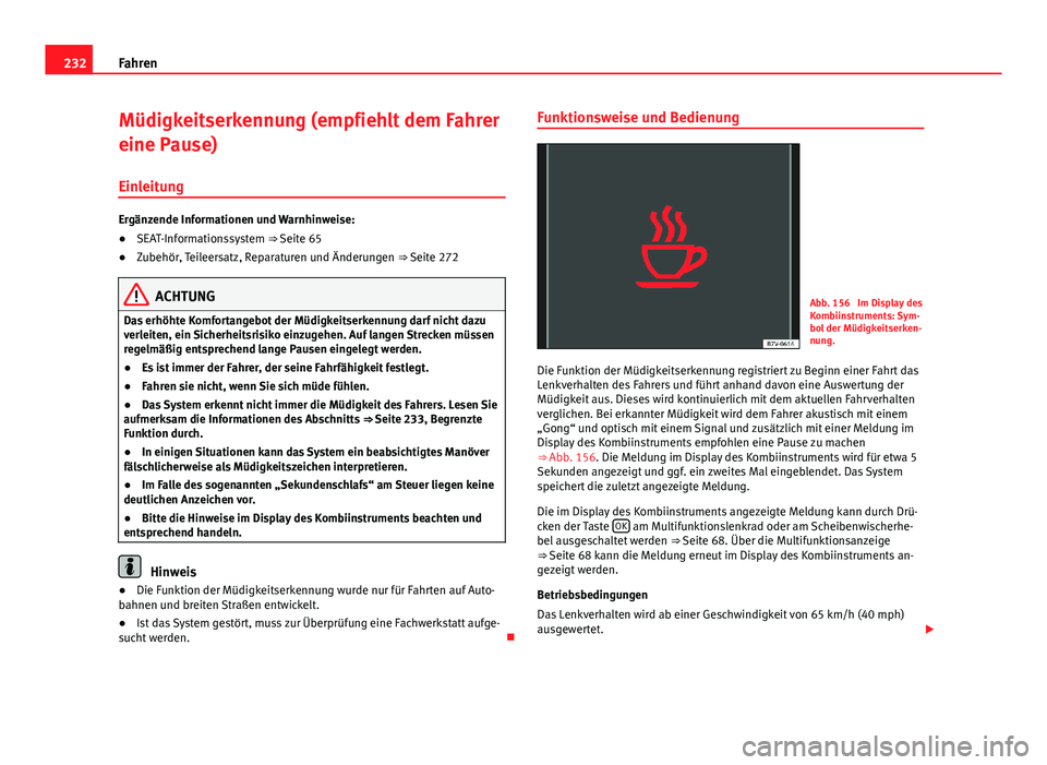 Seat Alhambra 2014 Betriebsanleitung (in German) 232Fahren
Müdigkeitserkennung (empfiehlt dem Fahrer
eine Pause)
Einleitung
Ergänzende Informationen und Warnhinweise:
● SEAT-Informationssystem ⇒ Seite 65
● Zubehör, Teileersatz, Reparature Seat Alhambra 2014 Betriebsanleitung (in German) 232Fahren
Müdigkeitserkennung (empfiehlt dem Fahrer
eine Pause)
Einleitung
Ergänzende Informationen und Warnhinweise:
● SEAT-Informationssystem ⇒ Seite 65
● Zubehör, Teileersatz, Reparature