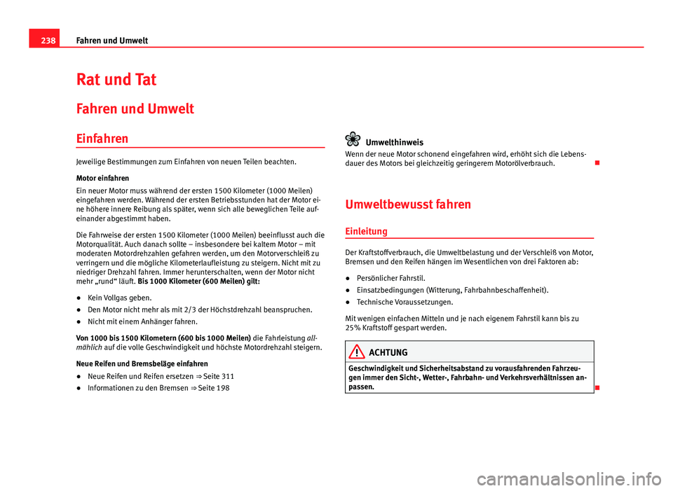 Seat Alhambra 2014 Betriebsanleitung (in German) 238Fahren und Umwelt
Rat und Tat
Fahren und Umwelt
Einfahren
Jeweilige Bestimmungen zum Einfahren von neuen Teilen beachten.
Motor einfahren
Ein neuer Motor muss während der ersten 1500 Kilometer (10 Seat Alhambra 2014 Betriebsanleitung (in German) 238Fahren und Umwelt
Rat und Tat
Fahren und Umwelt
Einfahren
Jeweilige Bestimmungen zum Einfahren von neuen Teilen beachten.
Motor einfahren
Ein neuer Motor muss während der ersten 1500 Kilometer (10