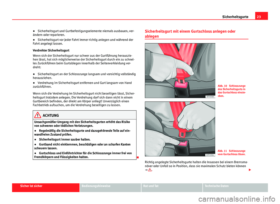 Seat Alhambra 2014 Betriebsanleitung (in German) 23
Sicherheitsgurte
● Sicherheitsgurt und Gurtbefestigungselemente niemals ausbauen, ver-
ändern oder reparieren.
● Sicherheitsgurt vor jeder Fahrt immer richtig anlegen und während der
Fahrt an Seat Alhambra 2014 Betriebsanleitung (in German) 23
Sicherheitsgurte
● Sicherheitsgurt und Gurtbefestigungselemente niemals ausbauen, ver-
ändern oder reparieren.
● Sicherheitsgurt vor jeder Fahrt immer richtig anlegen und während der
Fahrt an