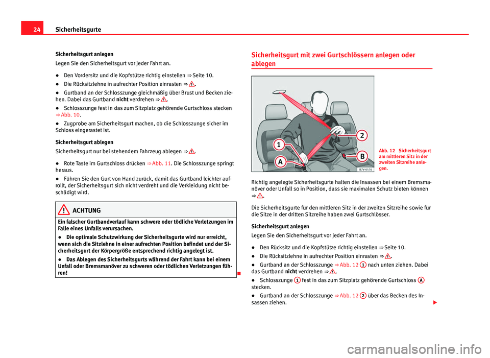 Seat Alhambra 2014 Betriebsanleitung (in German) 24Sicherheitsgurte
Sicherheitsgurt anlegen
Legen Sie den Sicherheitsgurt vor jeder Fahrt an.
● Den Vordersitz und die Kopfstütze richtig einstellen ⇒ Seite 10.
● Die Rücksitzlehne in aufrec Seat Alhambra 2014 Betriebsanleitung (in German) 24Sicherheitsgurte
Sicherheitsgurt anlegen
Legen Sie den Sicherheitsgurt vor jeder Fahrt an.
● Den Vordersitz und die Kopfstütze richtig einstellen ⇒ Seite 10.
● Die Rücksitzlehne in aufrec