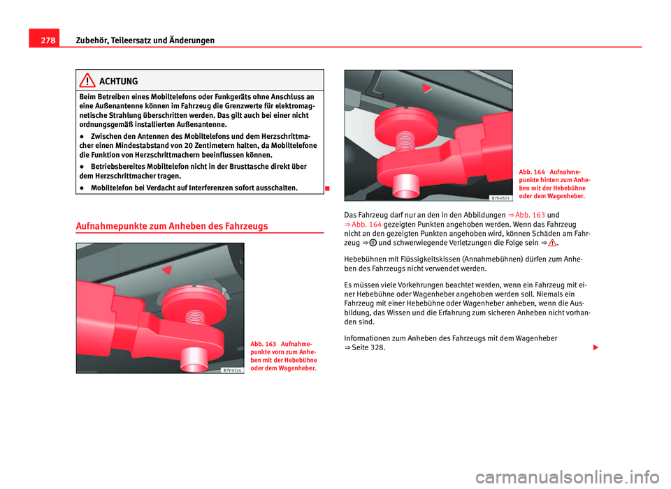 Seat Alhambra 2014 Betriebsanleitung (in German) 278Zubehör, Teileersatz und Änderungen
ACHTUNG
Beim Betreiben eines Mobiltelefons oder Funkgeräts ohne Anschluss an
eine Außenantenne können im Fahrzeug die Grenzwerte für elektromag-
netische S Seat Alhambra 2014 Betriebsanleitung (in German) 278Zubehör, Teileersatz und Änderungen
ACHTUNG
Beim Betreiben eines Mobiltelefons oder Funkgeräts ohne Anschluss an
eine Außenantenne können im Fahrzeug die Grenzwerte für elektromag-
netische S