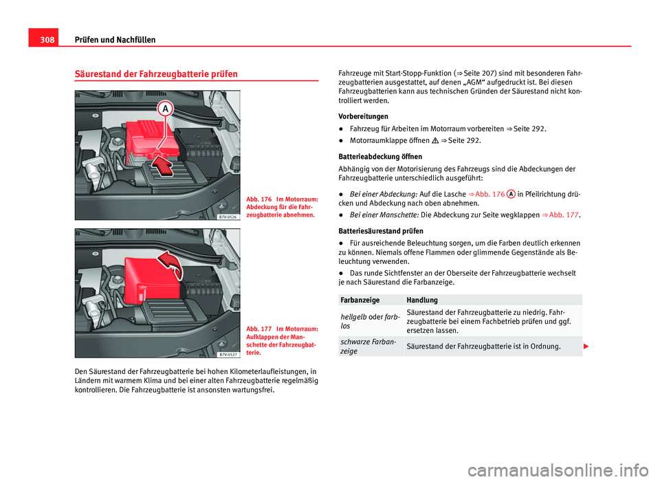 Seat Alhambra 2014 Betriebsanleitung (in German) 308Prüfen und Nachfüllen
Säurestand der Fahrzeugbatterie prüfen
Abb. 176 Im Motorraum:
Abdeckung für die Fahr-
zeugbatterie abnehmen.
Abb. 177 Im Motorraum:
Aufklappen der Man-
schette der Fahr Seat Alhambra 2014 Betriebsanleitung (in German) 308Prüfen und Nachfüllen
Säurestand der Fahrzeugbatterie prüfen
Abb. 176 Im Motorraum:
Abdeckung für die Fahr-
zeugbatterie abnehmen.
Abb. 177 Im Motorraum:
Aufklappen der Man-
schette der Fahr
