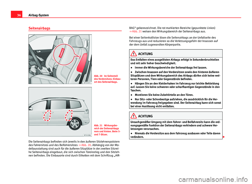 Seat Alhambra 2014 Betriebsanleitung (in German) 36Airbag-System
Seitenairbags
Abb. 20 Im Seitenteil
des Vordersitzes: Einbau-
ort des Seitenairbags.
Abb. 21 Wirkungsbe-
reich der Seitenairbags
vorn und hinten. Beim 5-
und 7-Sitzer.
Die Seitenairb Seat Alhambra 2014 Betriebsanleitung (in German) 36Airbag-System
Seitenairbags
Abb. 20 Im Seitenteil
des Vordersitzes: Einbau-
ort des Seitenairbags.
Abb. 21 Wirkungsbe-
reich der Seitenairbags
vorn und hinten. Beim 5-
und 7-Sitzer.
Die Seitenairb