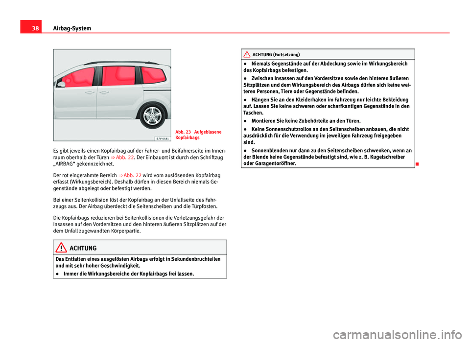 Seat Alhambra 2014 Betriebsanleitung (in German) 38Airbag-System
Abb. 23 Aufgeblasene
Kopfairbags
Es gibt jeweils einen Kopfairbag auf der Fahrer- und Beifahrerseite im Innen-
raum oberhalb der Türen ⇒ Abb. 22. Der Einbauort ist durch den Sch Seat Alhambra 2014 Betriebsanleitung (in German) 38Airbag-System
Abb. 23 Aufgeblasene
Kopfairbags
Es gibt jeweils einen Kopfairbag auf der Fahrer- und Beifahrerseite im Innen-
raum oberhalb der Türen ⇒ Abb. 22. Der Einbauort ist durch den Sch