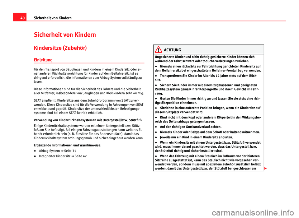 Seat Alhambra 2014 Betriebsanleitung (in German) 40Sicherheit von Kindern
Sicherheit von Kindern
Kindersitze (Zubehör) Einleitung
Für den Transport von Säuglingen und Kindern in einem Kindersitz oder ei-
ner anderen Rückhaltevorrichtung für Kin Seat Alhambra 2014 Betriebsanleitung (in German) 40Sicherheit von Kindern
Sicherheit von Kindern
Kindersitze (Zubehör) Einleitung
Für den Transport von Säuglingen und Kindern in einem Kindersitz oder ei-
ner anderen Rückhaltevorrichtung für Kin