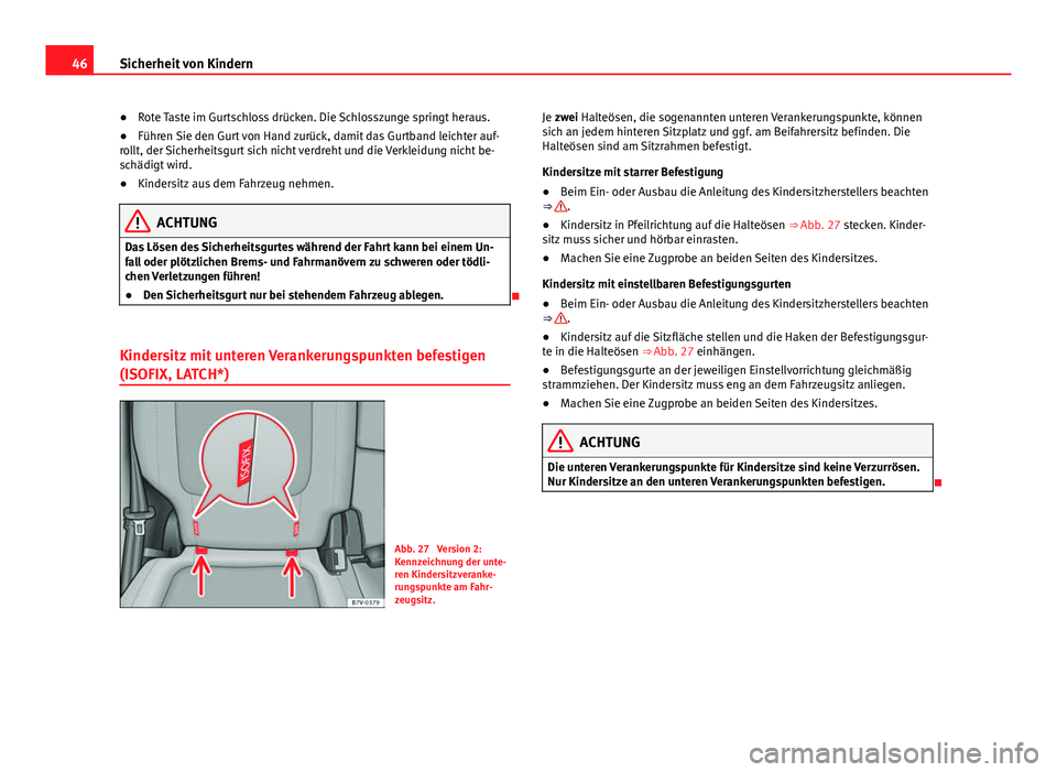Seat Alhambra 2014 Betriebsanleitung (in German) 46Sicherheit von Kindern
●Rote Taste im Gurtschloss drücken. Die Schlosszunge springt heraus.
● Führen Sie den Gurt von Hand zurück, damit das Gurtband leichter auf-
rollt, der Sicherheitsgurt Seat Alhambra 2014 Betriebsanleitung (in German) 46Sicherheit von Kindern
●Rote Taste im Gurtschloss drücken. Die Schlosszunge springt heraus.
● Führen Sie den Gurt von Hand zurück, damit das Gurtband leichter auf-
rollt, der Sicherheitsgurt