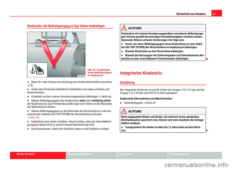 Seat Alhambra 2014 Betriebsanleitung (in German) 47
Sicherheit von Kindern
Kindersitz mit Befestigungsgurt Top Tether befestigen
Abb. 28 Eingehängter
oberer Befestigungsgurt
im Gepäckraum.
● Beim Ein- oder Ausbau die Anleitung des Kindersitzher Seat Alhambra 2014 Betriebsanleitung (in German) 47
Sicherheit von Kindern
Kindersitz mit Befestigungsgurt Top Tether befestigen
Abb. 28 Eingehängter
oberer Befestigungsgurt
im Gepäckraum.
● Beim Ein- oder Ausbau die Anleitung des Kindersitzher