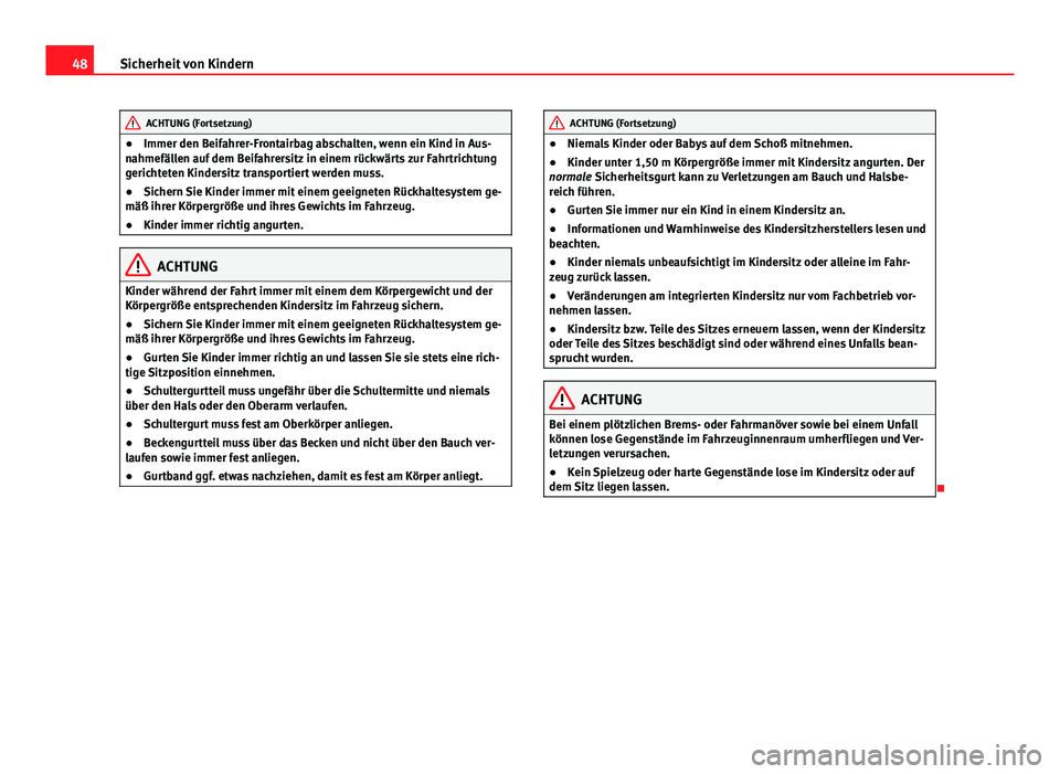 Seat Alhambra 2014 Betriebsanleitung (in German) 48Sicherheit von Kindern
ACHTUNG (Fortsetzung)
● Immer den Beifahrer-Frontairbag abschalten, wenn ein Kind in Aus-
nahmefällen auf dem Beifahrersitz in einem rückwärts zur Fahrtrichtung
gerichtet Seat Alhambra 2014 Betriebsanleitung (in German) 48Sicherheit von Kindern
ACHTUNG (Fortsetzung)
● Immer den Beifahrer-Frontairbag abschalten, wenn ein Kind in Aus-
nahmefällen auf dem Beifahrersitz in einem rückwärts zur Fahrtrichtung
gerichtet