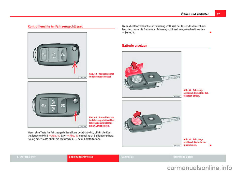 Seat Alhambra 2014  Betriebsanleitung (in German) 77
Öffnen und schließen
Kontrollleuchte im Fahrzeugschlüssel
Abb. 42  Kontrollleuchte
im Fahrzeugschlüssel.
Abb. 43  Kontrollleuchte
im Fahrzeugschlüssel bei
Fahrzeugen mit elektri-
schen Schiebe
