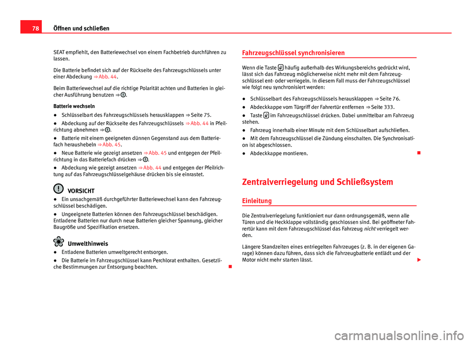 Seat Alhambra 2014 Betriebsanleitung (in German) 78Öffnen und schließen
SEAT empfiehlt, den Batteriewechsel von einem Fachbetrieb durchführen zu
lassen.
Die Batterie befindet sich auf der Rückseite des Fahrzeugschlüssels unter
einer Abdeckung Seat Alhambra 2014 Betriebsanleitung (in German) 78Öffnen und schließen
SEAT empfiehlt, den Batteriewechsel von einem Fachbetrieb durchführen zu
lassen.
Die Batterie befindet sich auf der Rückseite des Fahrzeugschlüssels unter
einer Abdeckung