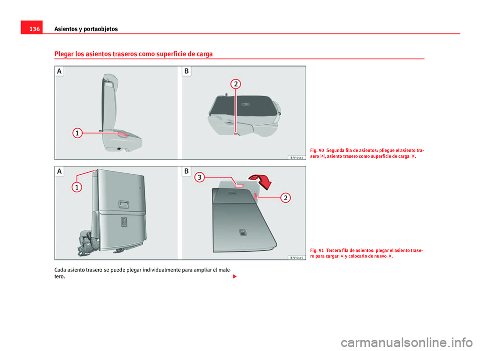 Seat Alhambra 2014  Manual del propietario (in Spanish) 136Asientos y portaobjetos
Plegar los asientos traseros como superficie de carga
Fig. 90 Segunda fila de asientos: pliegue el asiento tra-
sero 
, asiento trasero como superficie de carga 
.
Fig