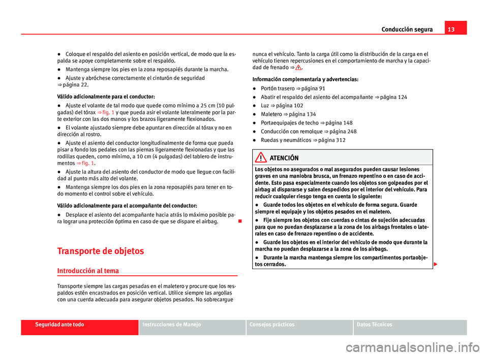 Seat Alhambra 2014 Manual del propietario (in Spanish) 13
Conducción segura
● Coloque el respaldo del asiento en posición vertical, de modo que la es-
palda se apoye completamente sobre el respaldo.
● Mantenga siempre los pies en la zona reposapiés Seat Alhambra 2014 Manual del propietario (in Spanish) 13
Conducción segura
● Coloque el respaldo del asiento en posición vertical, de modo que la es-
palda se apoye completamente sobre el respaldo.
● Mantenga siempre los pies en la zona reposapiés