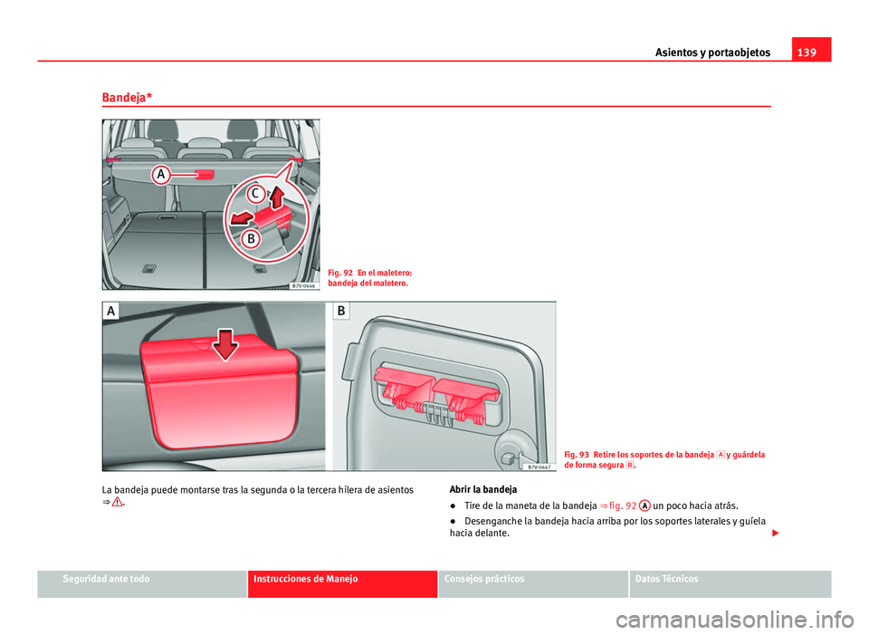 Seat Alhambra 2014  Manual del propietario (in Spanish) 139
Asientos y portaobjetos
Bandeja*
Fig. 92 En el maletero:
bandeja del maletero.
Fig. 93 Retire los soportes de la bandeja   y guárdela
de forma segura .
La bandeja puede montarse tras la seg