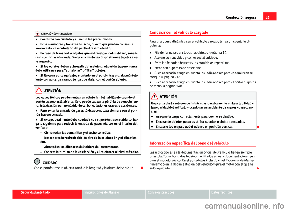 Seat Alhambra 2014 Manual del propietario (in Spanish) 15
Conducción segura
ATENCIÓN (continuación)
● Conduzca con cuidado y aumente las precauciones.
● Evite maniobras y frenazos bruscos, puesto que pueden causar un
movimiento descontrolado del po Seat Alhambra 2014 Manual del propietario (in Spanish) 15
Conducción segura
ATENCIÓN (continuación)
● Conduzca con cuidado y aumente las precauciones.
● Evite maniobras y frenazos bruscos, puesto que pueden causar un
movimiento descontrolado del po