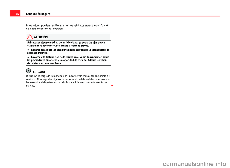 Seat Alhambra 2014  Manual del propietario (in Spanish) 16Conducción segura
Estos valores pueden ser diferentes en los vehículos especiales en función
del equipamiento o de la versión.
ATENCIÓN
Sobrepasar el peso máximo permitido y la carga sobre los