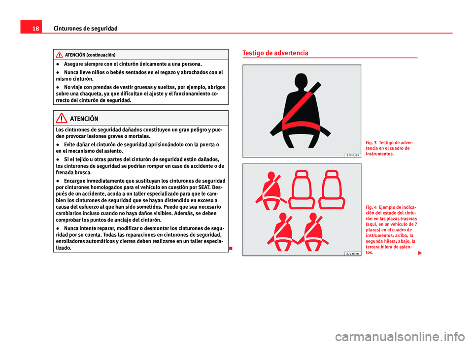 Seat Alhambra 2014 Manual del propietario (in Spanish) 18Cinturones de seguridad
ATENCIÓN (continuación)
● Asegure siempre con el cinturón únicamente a una persona.
● Nunca lleve niños o bebés sentados en el regazo y abrochados con el
mismo cint Seat Alhambra 2014 Manual del propietario (in Spanish) 18Cinturones de seguridad
ATENCIÓN (continuación)
● Asegure siempre con el cinturón únicamente a una persona.
● Nunca lleve niños o bebés sentados en el regazo y abrochados con el
mismo cint