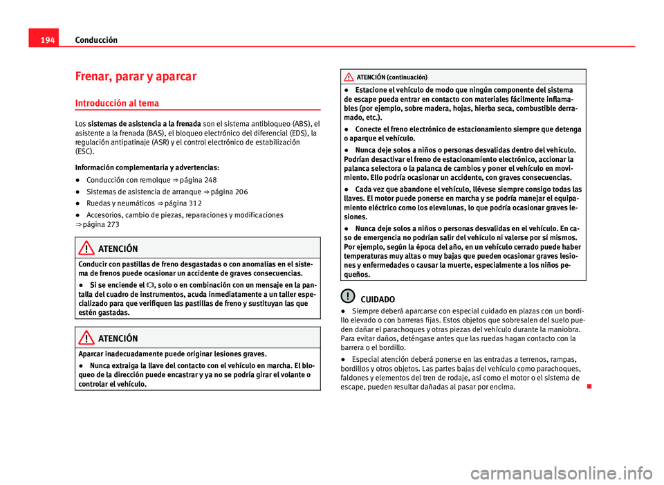 Seat Alhambra 2014  Manual del propietario (in Spanish) 194Conducción
Frenar, parar y aparcar
Introducción al tema
Los  sistemas de asistencia a la frenada  son el sistema antibloqueo (ABS), el
asistente a la frenada (BAS), el bloqueo electrónico del di