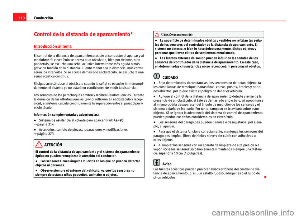 Seat Alhambra 2014  Manual del propietario (in Spanish) 210Conducción
Control de la distancia de aparcamiento*
Introducción al tema
El control de la distancia de aparcamiento asiste al conductor al aparcar y al
maniobrar. Si el vehículo se acerca a un o