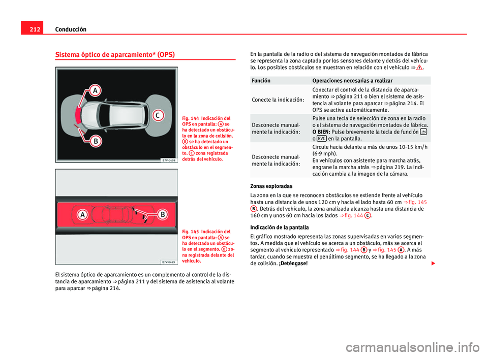 Seat Alhambra 2014  Manual del propietario (in Spanish) 212Conducción
Sistema óptico de aparcamiento* (OPS)
Fig. 144 Indicación del
OPS en pantalla:  A se
ha detectado un obstácu-
lo en la zona de colisión. B
 se ha detectado un
obstáculo en el segme