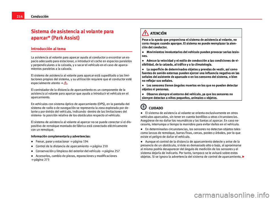 Seat Alhambra 2014  Manual del propietario (in Spanish) 214Conducción
Sistema de asistencia al volante para
aparcar* (Park Assist)
Introducción al tema
La asistencia al volante para aparcar ayuda al conductor a encontrar un es-
pacio adecuado para estaci