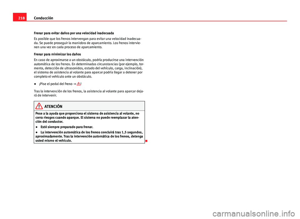 Seat Alhambra 2014  Manual del propietario (in Spanish) 218Conducción
Frenar para evitar daños por una velocidad inadecuada
Es posible que los frenos intervengan para evitar una velocidad inadecua-
da. Se puede proseguir la maniobra de aparcamiento. Los 