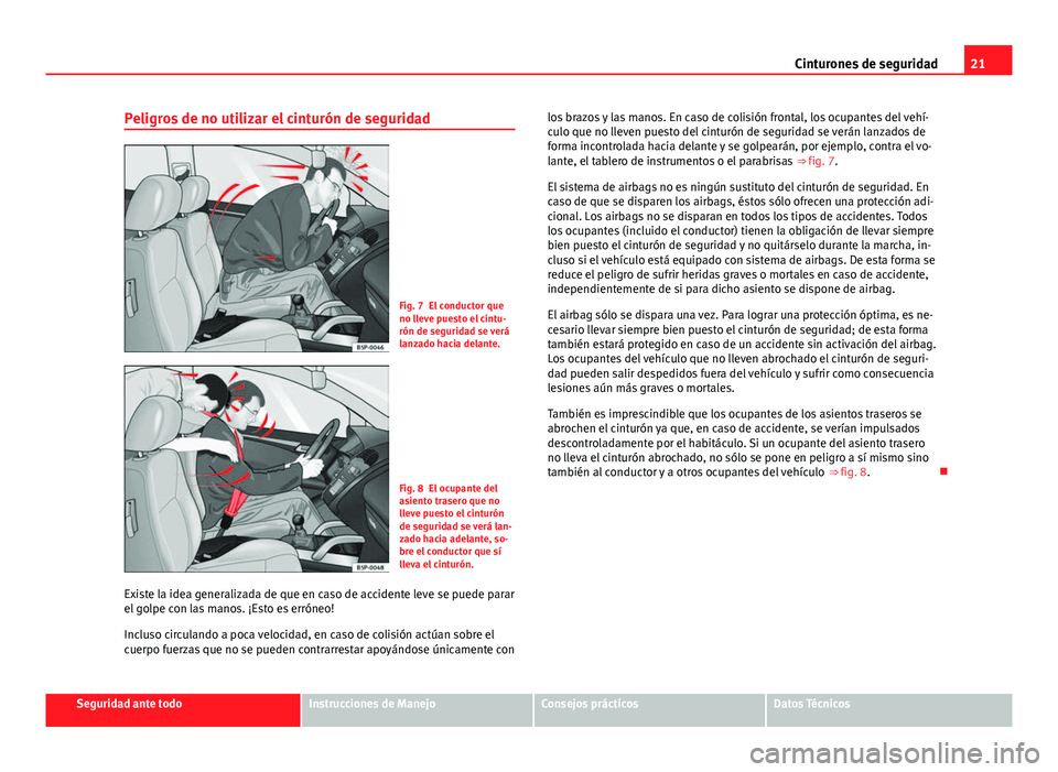 Seat Alhambra 2014 Manual del propietario (in Spanish) 21
Cinturones de seguridad
Peligros de no utilizar el cinturón de seguridad
Fig. 7 El conductor que
no lleve puesto el cintu-
rón de seguridad se verá
lanzado hacia delante.
Fig. 8 El ocupante del
Seat Alhambra 2014 Manual del propietario (in Spanish) 21
Cinturones de seguridad
Peligros de no utilizar el cinturón de seguridad
Fig. 7 El conductor que
no lleve puesto el cintu-
rón de seguridad se verá
lanzado hacia delante.
Fig. 8 El ocupante del