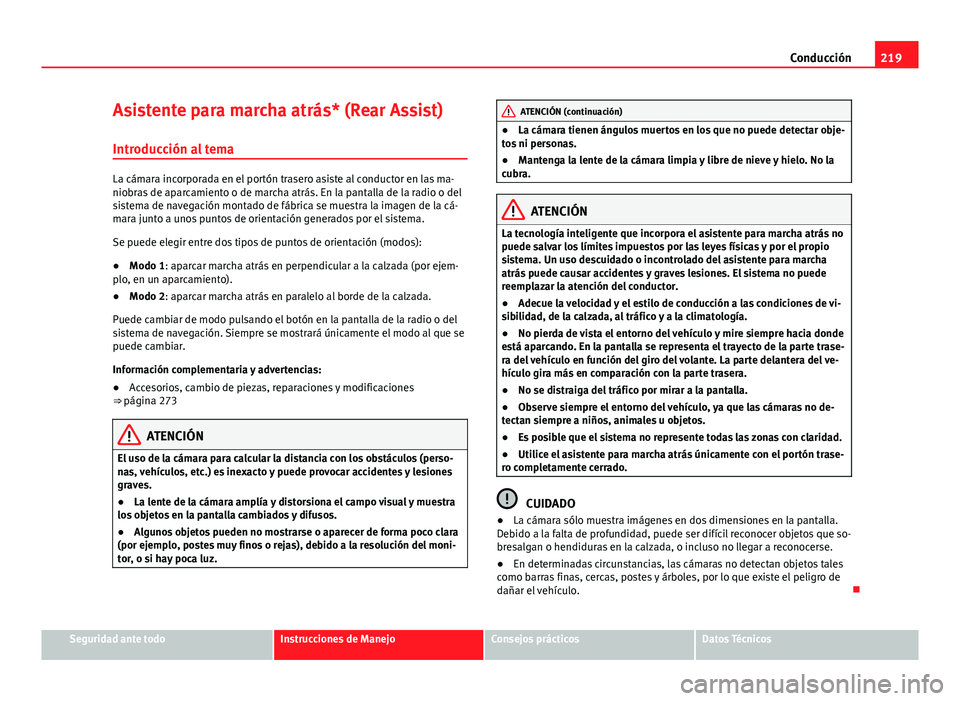 Seat Alhambra 2014  Manual del propietario (in Spanish) 219
Conducción
Asistente para marcha atrás* (Rear Assist)
Introducción al tema
La cámara incorporada en el portón trasero asiste al conductor en las ma-
niobras de aparcamiento o de marcha atrás