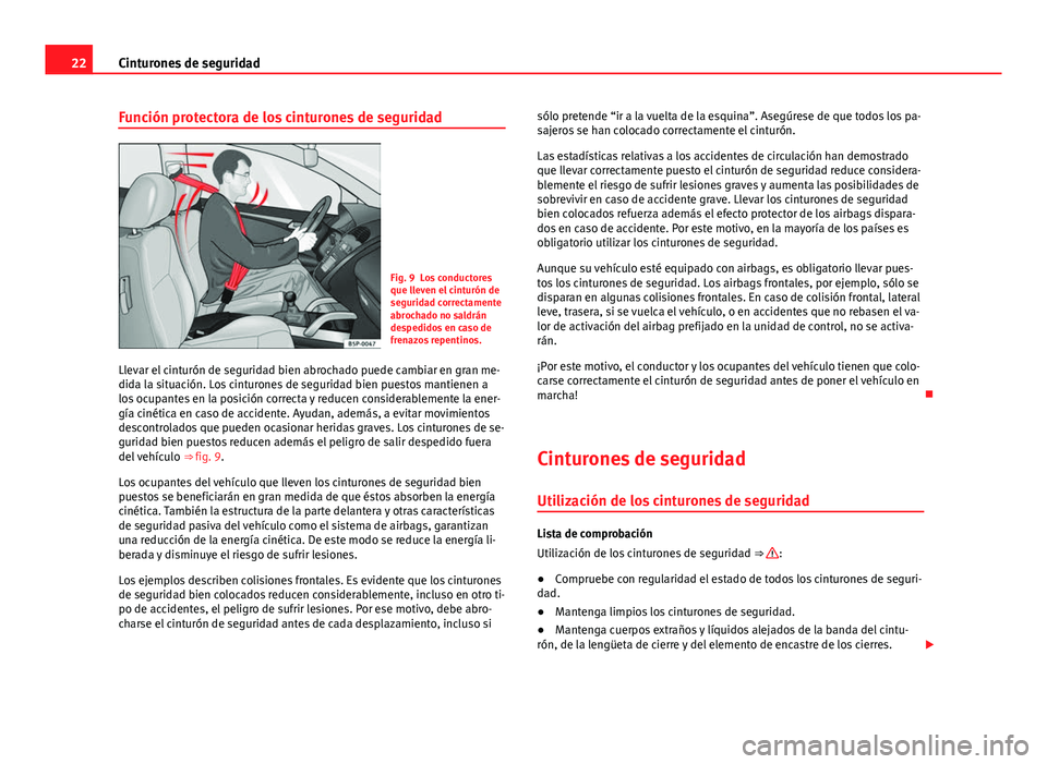 Seat Alhambra 2014 Manual del propietario (in Spanish) 22Cinturones de seguridad
Función protectora de los cinturones de seguridad
Fig. 9 Los conductores
que lleven el cinturón de
seguridad correctamente
abrochado no saldrán
despedidos en caso de
frena Seat Alhambra 2014 Manual del propietario (in Spanish) 22Cinturones de seguridad
Función protectora de los cinturones de seguridad
Fig. 9 Los conductores
que lleven el cinturón de
seguridad correctamente
abrochado no saldrán
despedidos en caso de
frena