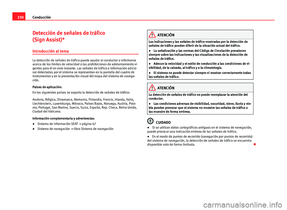 Seat Alhambra 2014  Manual del propietario (in Spanish) 230Conducción
Detección de señales de tráfico
(Sign Assist)*
Introducción al tema
La detección de señales de tráfico puede ayudar al conductor a informarse
acerca de los límites de velocidad 