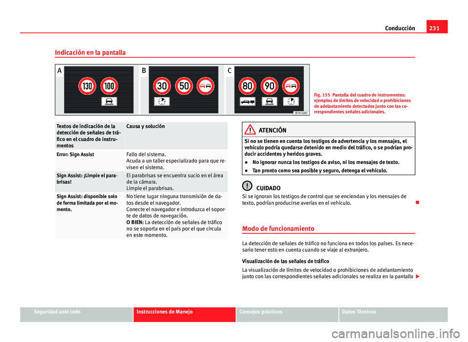 Seat Alhambra 2014  Manual del propietario (in Spanish) 231
Conducción
Indicación en la pantalla
Fig. 155 Pantalla del cuadro de instrumentos:
ejemplos de límites de velocidad o prohibiciones
de adelantamiento detectados junto con las co-
rrespondientes