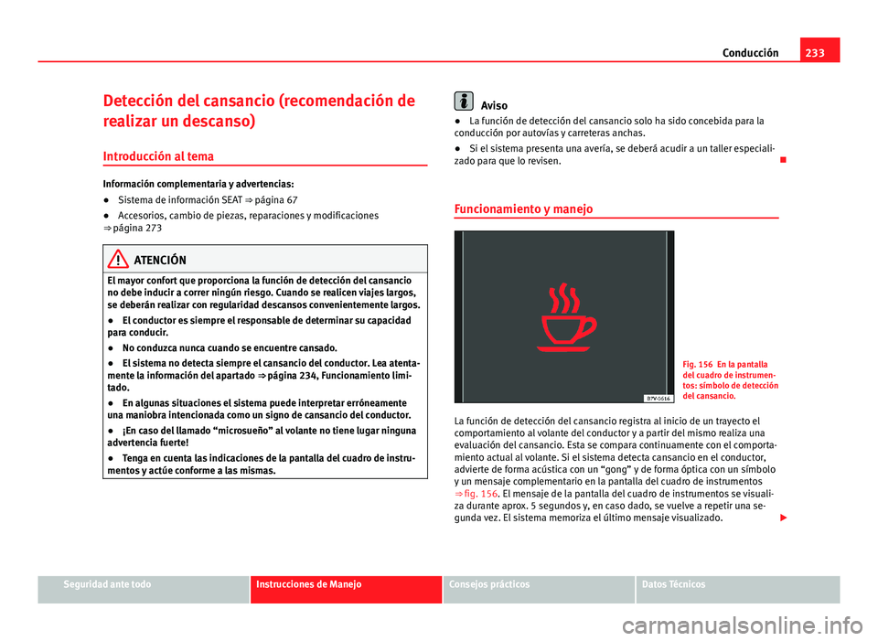 Seat Alhambra 2014  Manual del propietario (in Spanish) 233
Conducción
Detección del cansancio (recomendación de
realizar un descanso) Introducción al tema
Información complementaria y advertencias:
● Sistema de información SEAT  ⇒ página 67
