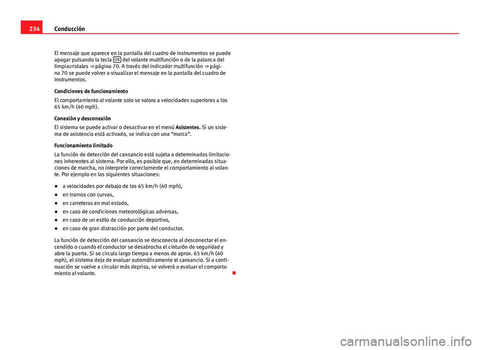 Seat Alhambra 2014  Manual del propietario (in Spanish) 234Conducción
El mensaje que aparece en la pantalla del cuadro de instrumentos se puede
apagar pulsando la tecla  OK
 del volante multifunción o de la palanca del
limpiacristales  ⇒ página 70. 