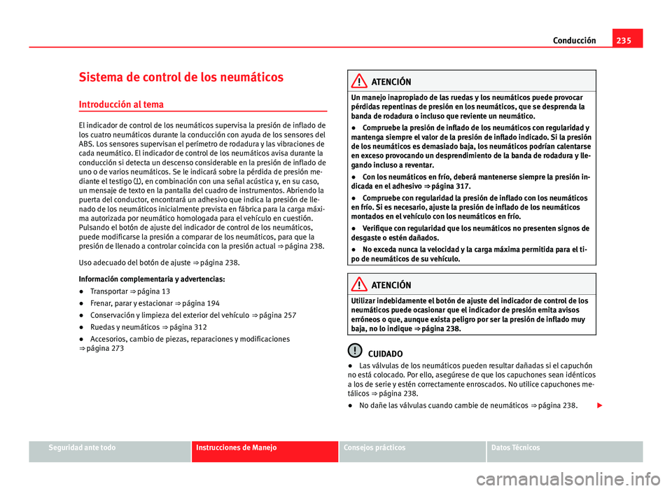 Seat Alhambra 2014  Manual del propietario (in Spanish) 235
Conducción
Sistema de control de los neumáticos
Introducción al tema
El indicador de control de los neumáticos supervisa la presión de inflado de
los cuatro neumáticos durante la conducción