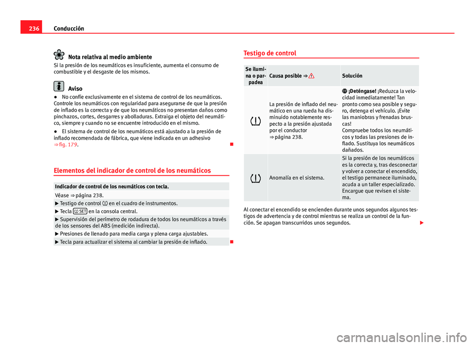 Seat Alhambra 2014  Manual del propietario (in Spanish) 236Conducción
Nota relativa al medio ambiente
Si la presión de los neumáticos es insuficiente, aumenta el consumo de
combustible y el desgaste de los mismos.
Aviso
● No confíe exclusivamente en 