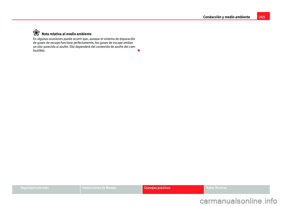 Seat Alhambra 2014  Manual del propietario (in Spanish) 245
Conducción y medio ambiente
Nota relativa al medio ambiente
En algunas ocasiones puede ocurrir que, aunque el sistema de depuración
de gases de escape funcione perfectamente, los gases de escape