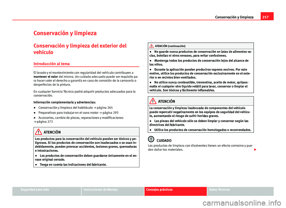 Seat Alhambra 2014  Manual del propietario (in Spanish) 257
Conservación y limpieza
Conservación y limpieza
Conservación y limpieza del exterior del
vehículo Introducción al tema
El lavado y el mantenimiento con regularidad del vehículo contribuyen a