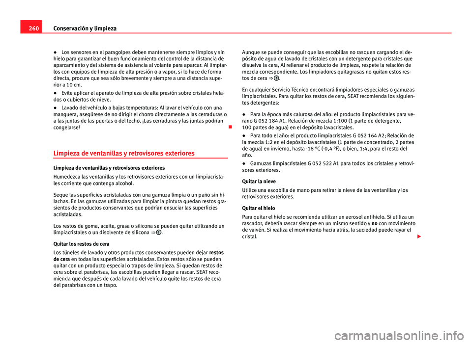 Seat Alhambra 2014  Manual del propietario (in Spanish) 260Conservación y limpieza
● Los sensores en el paragolpes deben mantenerse siempre limpios y sin
hielo para garantizar el buen funcionamiento del control de la distancia de
aparcamiento y del sist