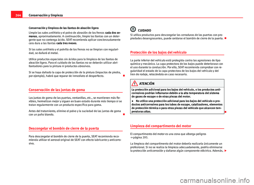 Seat Alhambra 2014  Manual del propietario (in Spanish) 264Conservación y limpieza
Conservación y limpieza de las llantas de aleación ligera
Limpie las sales antihielo y el polvo de abrasión de los frenos  cada dos se-
manas, aproximadamente. A continu