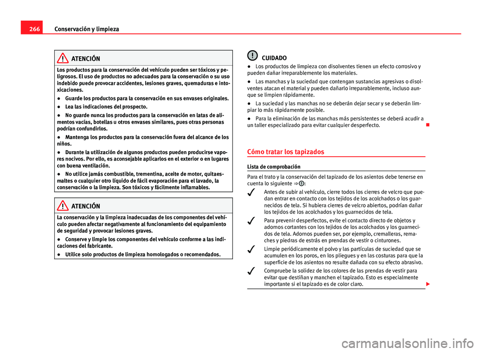 Seat Alhambra 2014  Manual del propietario (in Spanish) 266Conservación y limpieza
ATENCIÓN
Los productos para la conservación del vehículo pueden ser tóxicos y pe-
ligrosos. El uso de productos no adecuados para la conservación o su uso
indebido pue