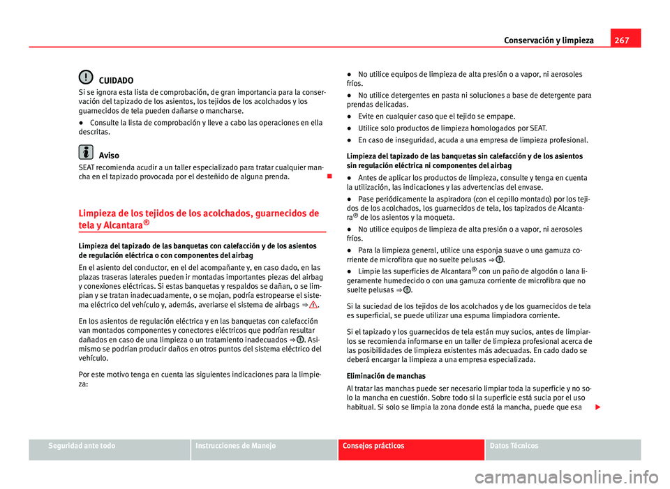 Seat Alhambra 2014  Manual del propietario (in Spanish) 267
Conservación y limpieza
CUIDADO
Si se ignora esta lista de comprobación, de gran importancia para la conser-
vación del tapizado de los asientos, los tejidos de los acolchados y los
guarnecidos