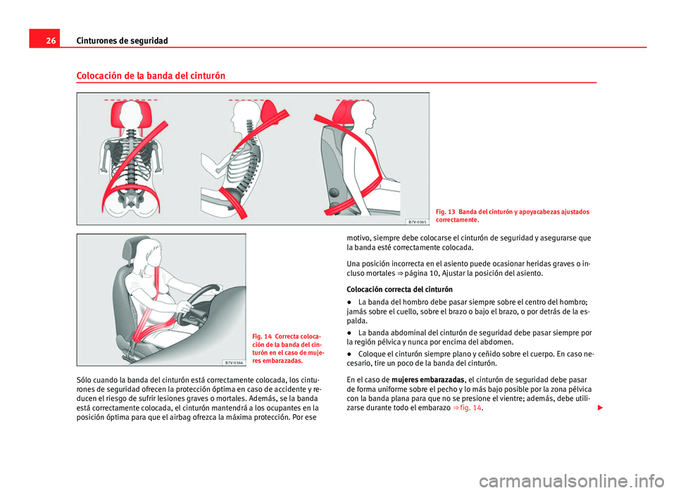 Seat Alhambra 2014 Manual del propietario (in Spanish) 26Cinturones de seguridad
Colocación de la banda del cinturón
Fig. 13 Banda del cinturón y apoyacabezas ajustados
correctamente.
Fig. 14 Correcta coloca-
ción de la banda del cin-
turón en el cas Seat Alhambra 2014 Manual del propietario (in Spanish) 26Cinturones de seguridad
Colocación de la banda del cinturón
Fig. 13 Banda del cinturón y apoyacabezas ajustados
correctamente.
Fig. 14 Correcta coloca-
ción de la banda del cin-
turón en el cas