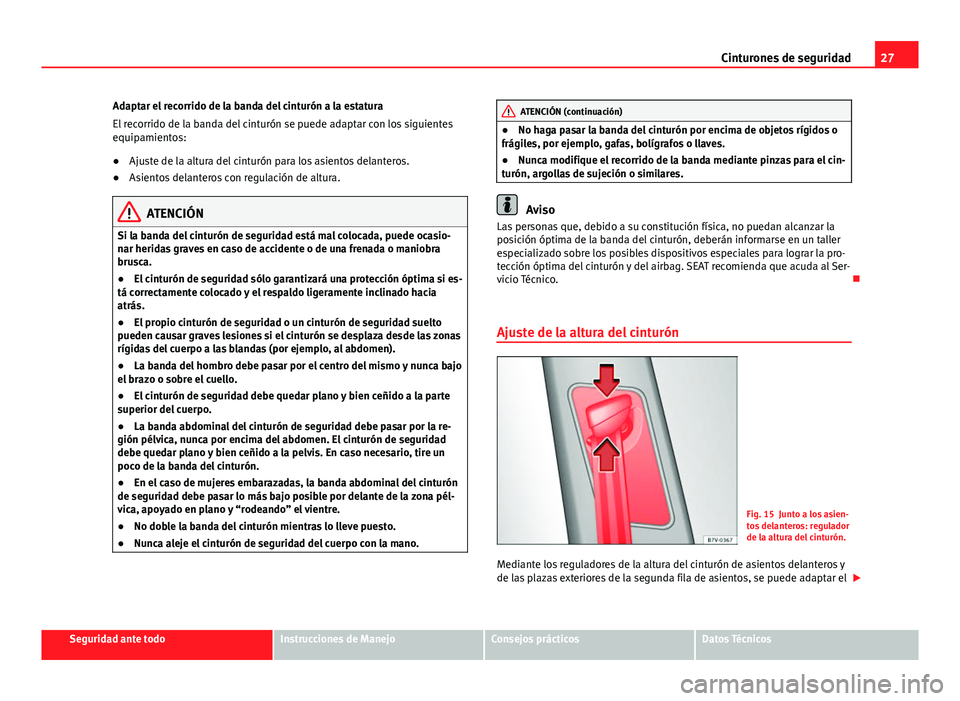 Seat Alhambra 2014 Manual del propietario (in Spanish) 27
Cinturones de seguridad
Adaptar el recorrido de la banda del cinturón a la estatura
El recorrido de la banda del cinturón se puede adaptar con los siguientes
equipamientos:
● Ajuste de la altur Seat Alhambra 2014 Manual del propietario (in Spanish) 27
Cinturones de seguridad
Adaptar el recorrido de la banda del cinturón a la estatura
El recorrido de la banda del cinturón se puede adaptar con los siguientes
equipamientos:
● Ajuste de la altur