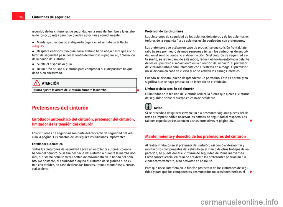 Seat Alhambra 2014 Manual del propietario (in Spanish) 28Cinturones de seguridad
recorrido de los cinturones de seguridad en la zona del hombro a la estatu-
ra de los ocupantes para que puedan abrocharse correctamente:
● Mantenga presionado el dispositi Seat Alhambra 2014 Manual del propietario (in Spanish) 28Cinturones de seguridad
recorrido de los cinturones de seguridad en la zona del hombro a la estatu-
ra de los ocupantes para que puedan abrocharse correctamente:
● Mantenga presionado el dispositi