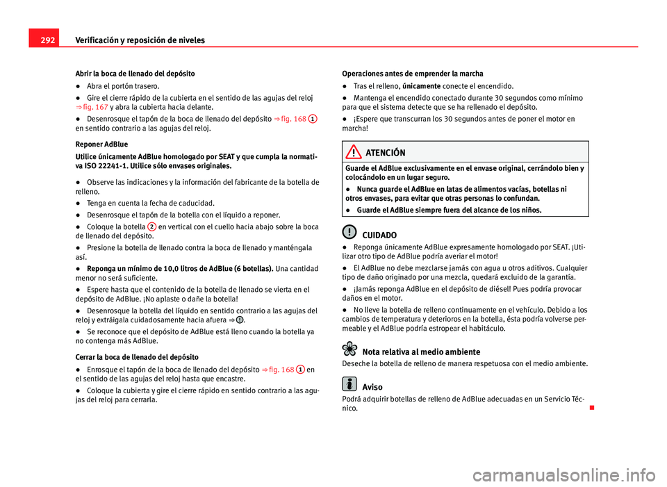 Seat Alhambra 2014  Manual del propietario (in Spanish) 292Verificación y reposición de niveles
Abrir la boca de llenado del depósito
● Abra el portón trasero.
● Gire el cierre rápido de la cubierta en el sentido de las agujas del reloj
⇒ fig.